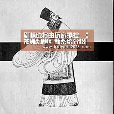 剧情也将由玩家操控 《神舞幻想》新系统介绍|开元APP(图2) 开元体育