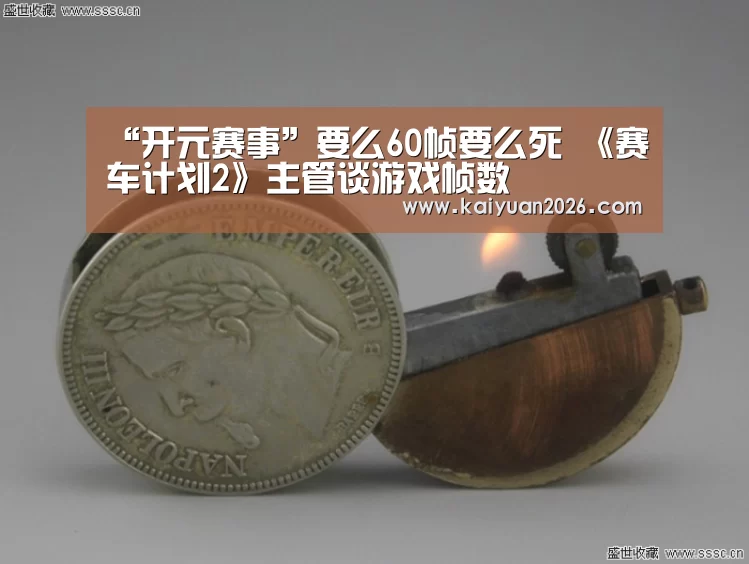 “开元赛事”要么60帧要么死 《赛车计划2》主管谈游戏帧数(图3) 开元电竞