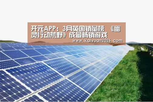 开元APP:3月英国销量榜 《幽灵行动荒野》成最畅销游戏(图2) 开元电竞
