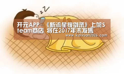 开元APP-《新流星搜剑录》上架Steam商店 将在2017年末发售(图4) 开元赛事