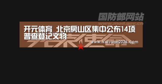 开元体育_北京房山区集中公布14项普查登记文物(图2) 开元电竞